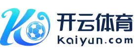开云·体育（官网）APP下载 - KAIYUN SPORTS